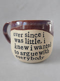 Ever since I was little I knew I wanted to argue with everyone mug