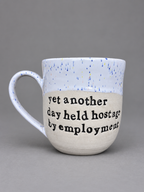 Another day held hostage by employment mug