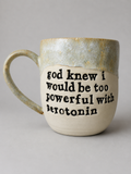 God knew I would be too powerful with serotonin mug