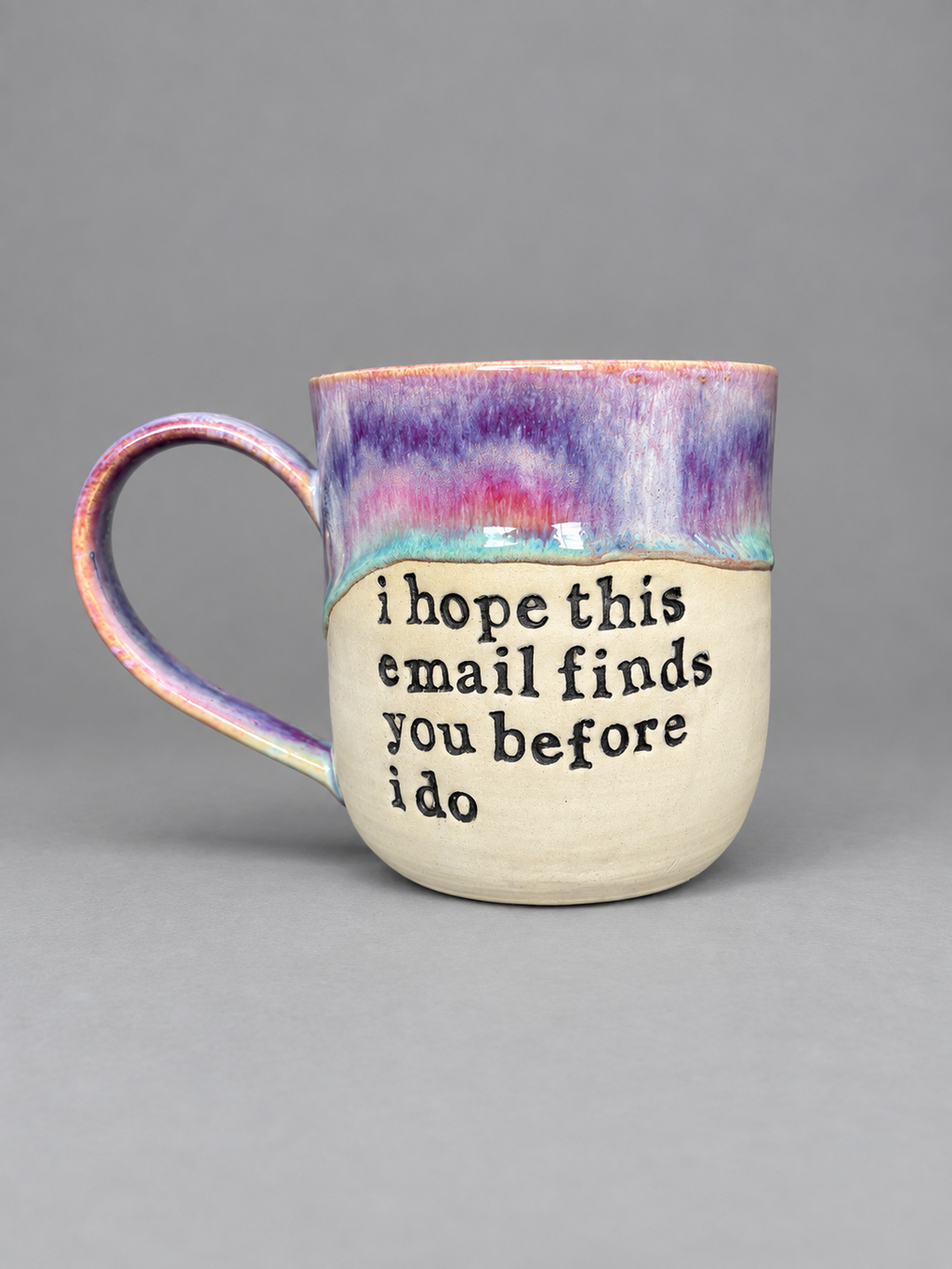 I hope this email finds you before I do mug