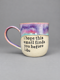 I hope this email finds you before I do mug