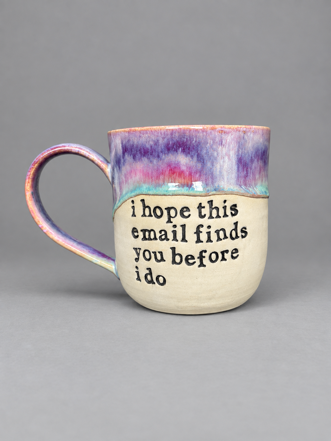 I hope this email finds you before I do mug