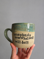 (Completely overwhelmed) will do!!! mug