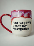 Your urgency is not my emergency mug