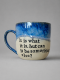 It is what it is but can it be something else? mug