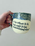 It is what it is but can it be something else? mug