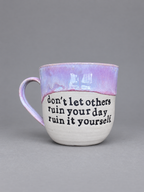 Don’t let others ruin your day, ruin it yourself mug
