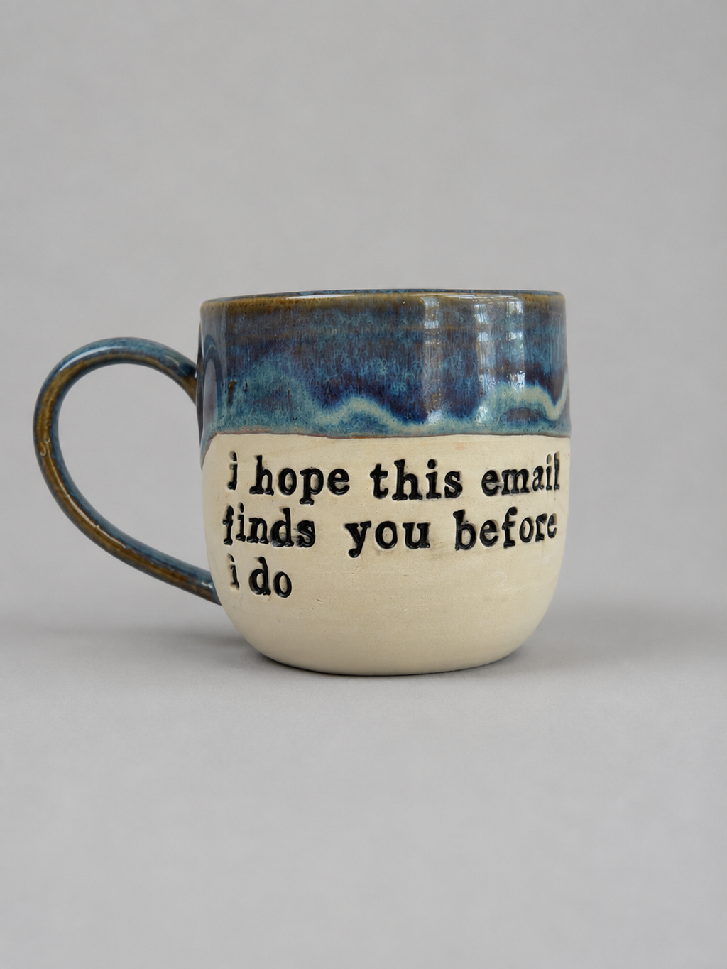 I hope this email finds you before I do mug