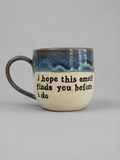I hope this email finds you before I do mug