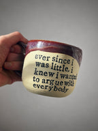 Ever since I was little I knew I wanted to argue with everyone mug