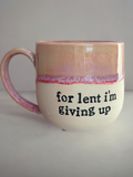 For lent I’m giving up mug