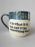 It is what it is but can it be something else? mug