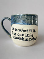 It is what it is but can it be something else? mug