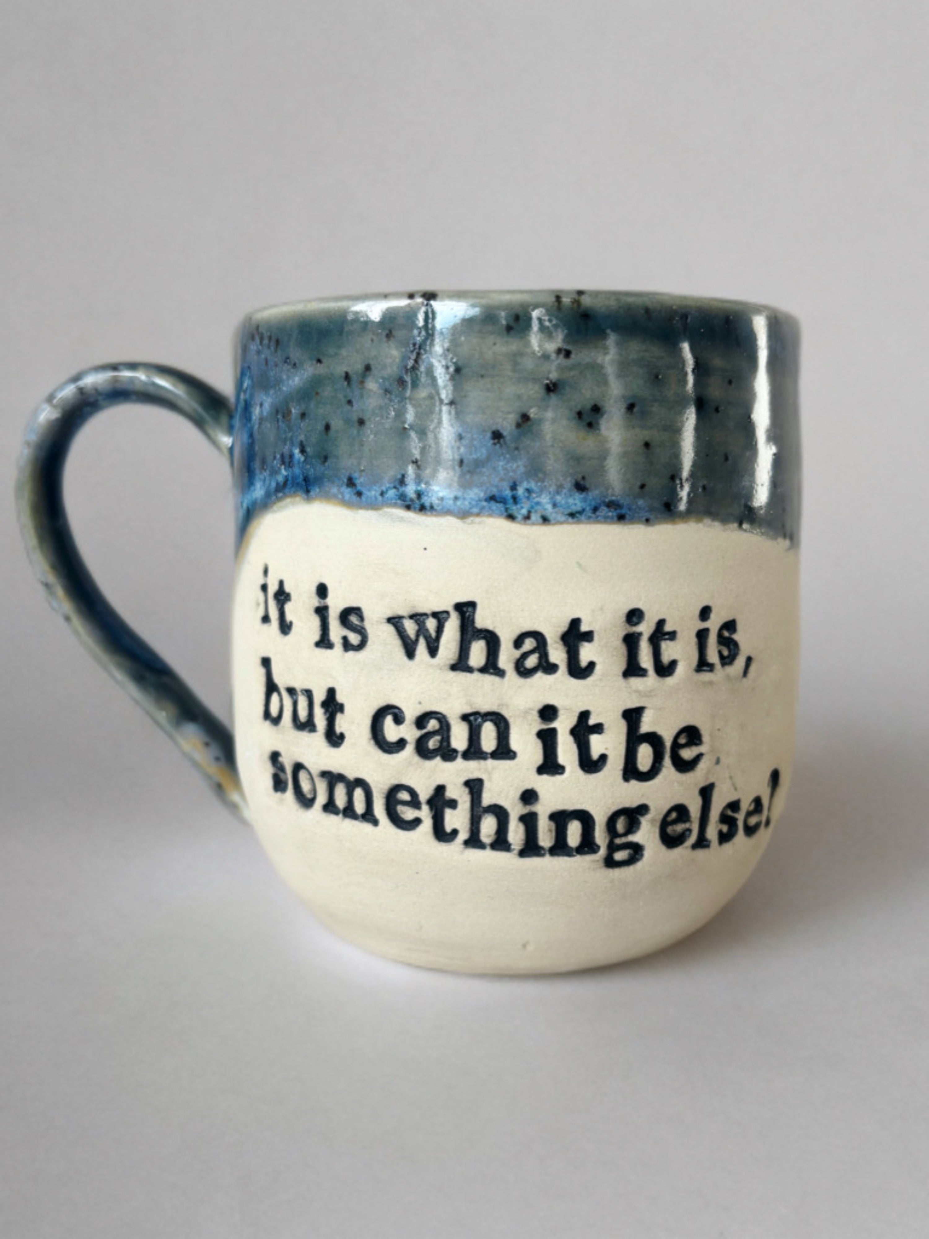 It is what it is but can it be something else? mug