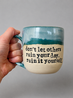 Don’t let others ruin your day, ruin it yourself mug