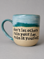 Don’t let others ruin your day, ruin it yourself mug