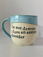 I’m not demure I have an anxiety disorder mug