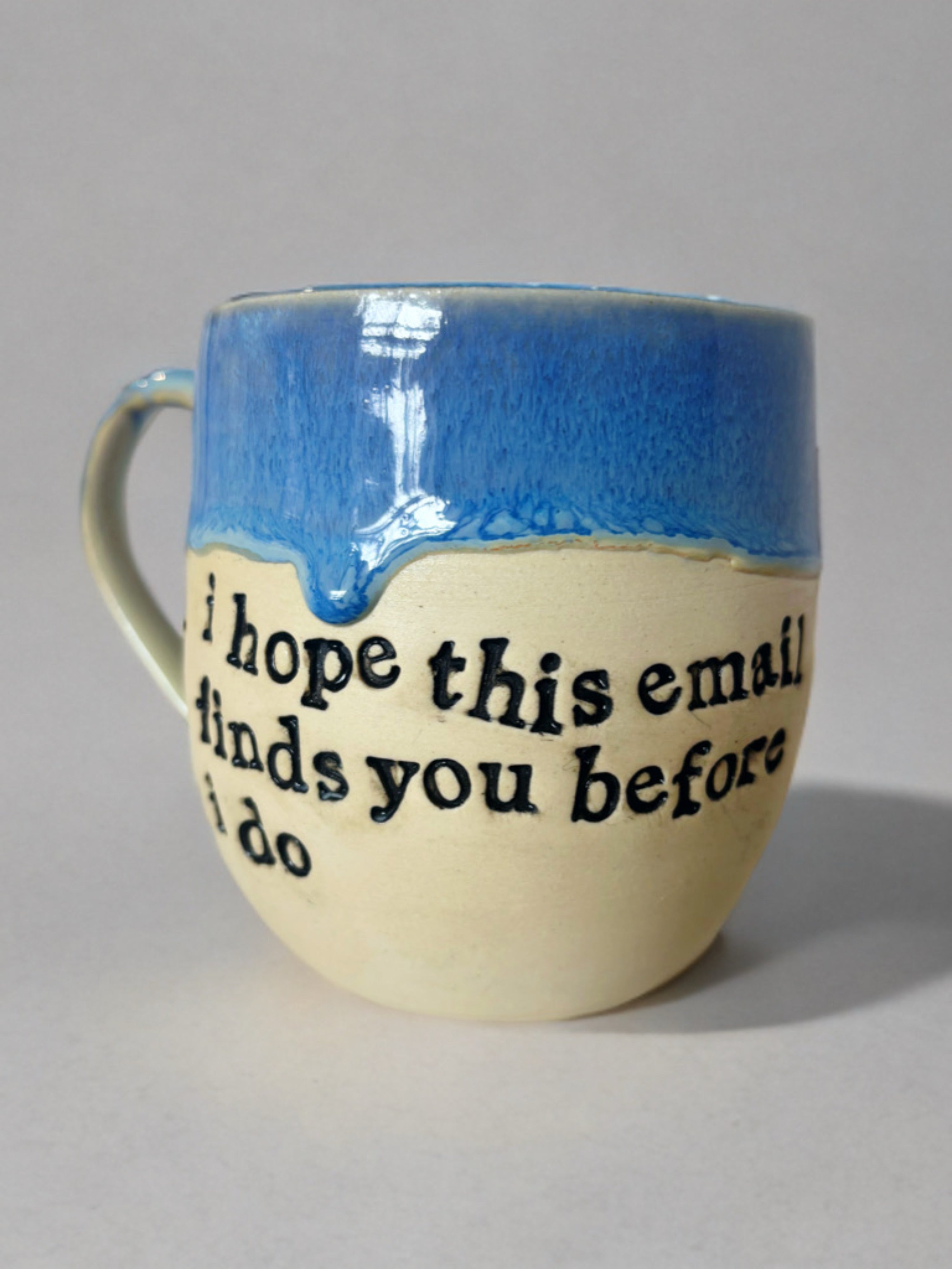 I hope this email finds you before I do mug