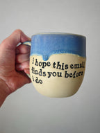 I hope this email finds you before I do mug