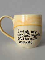 I wish my career would pursue me instead mug