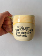 I wish my career would pursue me instead mug
