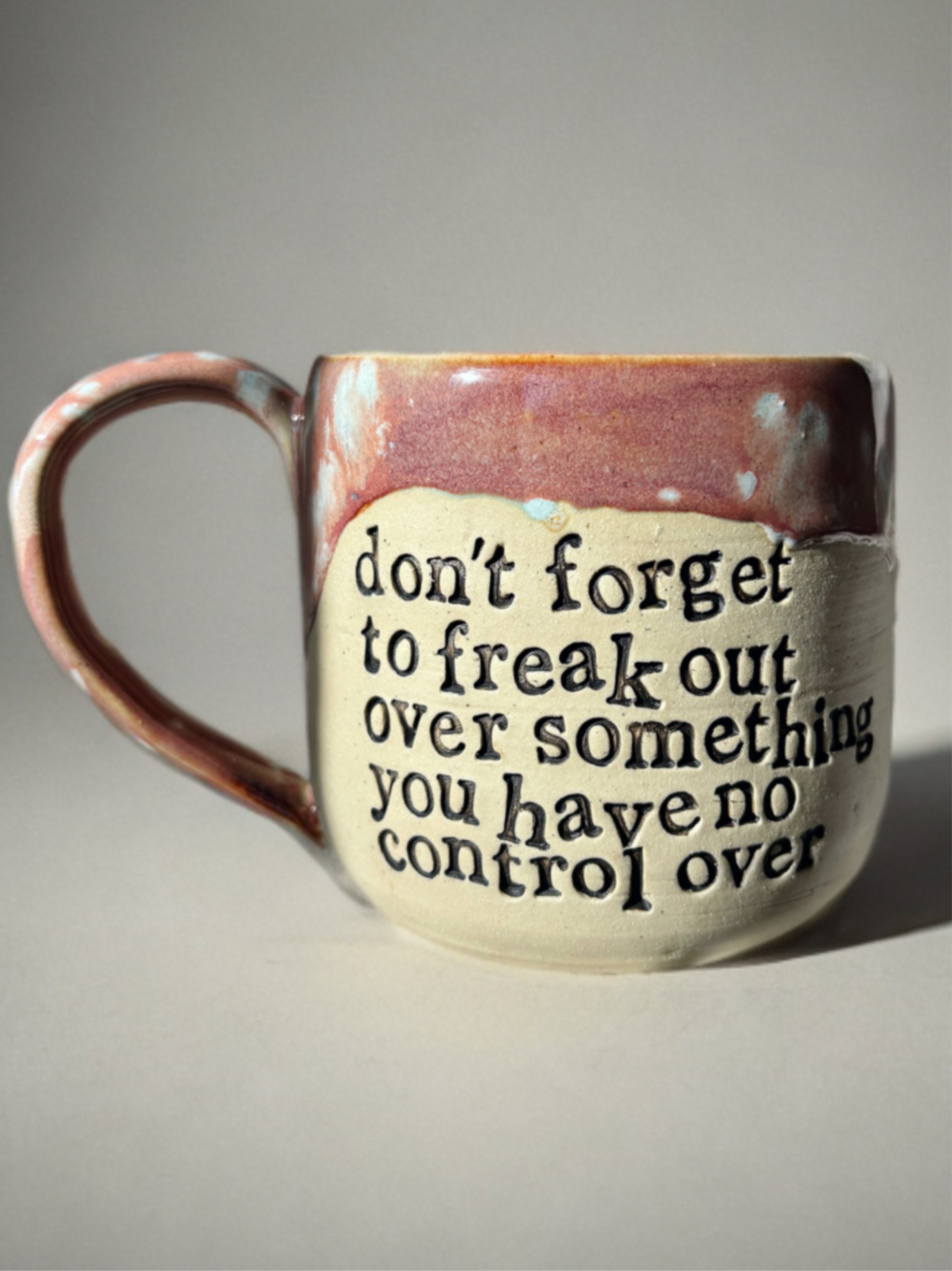 Don’t forget to freak out over something you have no control over mug