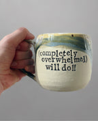 (Completely overwhelmed) will do!!! mug